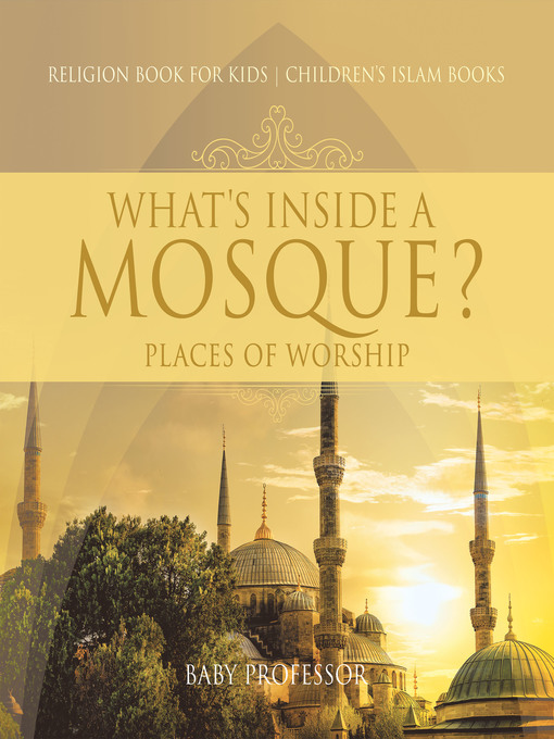 Title details for What's Inside a Mosque? Places of Worship--Religion Book for Kids--Children's Islam Books by Baby Professor - Available